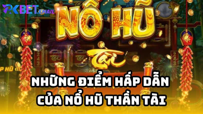 Những Điểm Hấp Dẫn Của Nổ Hũ Thần Tài